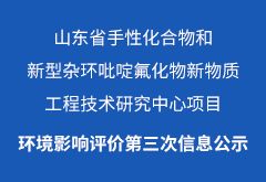 山東省手性化合物和新型雜環(huán)吡啶氟化物新物質(zhì)工程技術(shù)研究中心項目環(huán)境影響評價第三次信息公示